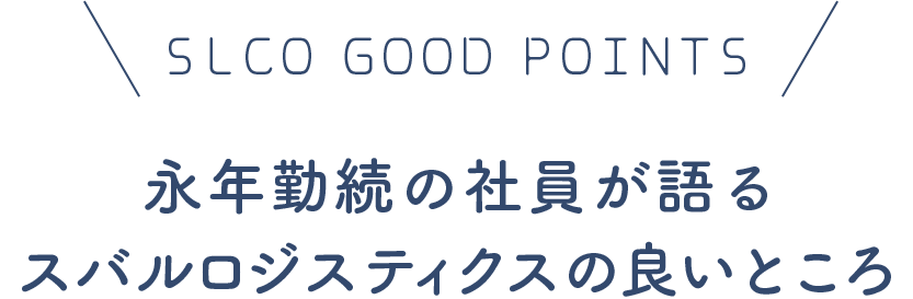 SLCO GOOD POINTS 永年勤続の社員が語るスバルロジスティクスの良いところ